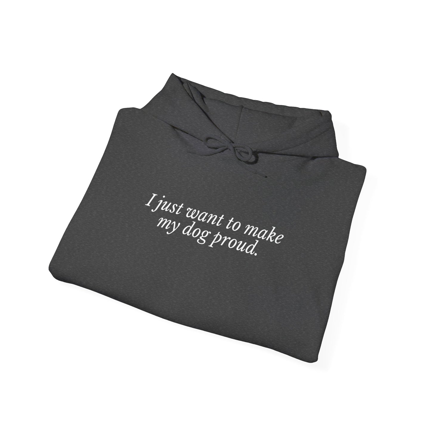 I Just Want to Make My Dog Proud Hoodie – Cozy Unisex Sweatshirt for Dog Parents