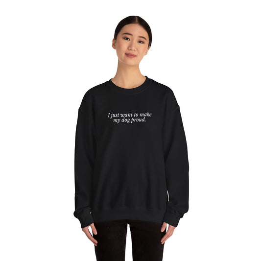 I Just Want to Make My Dog Proud Crewneck – Cozy Unisex Sweatshirt for Dog Parents